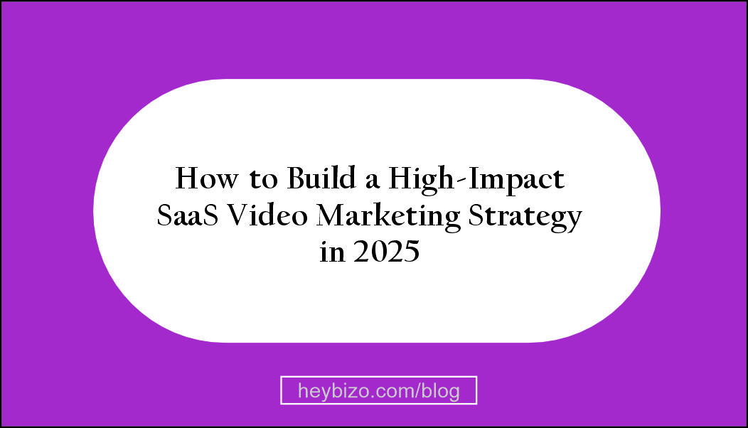 How to Build a High-Impact SaaS Video Marketing Strategy in 2025